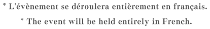 * L'évènement se déroulera entièrement en français. * The event will be held entirely in French.