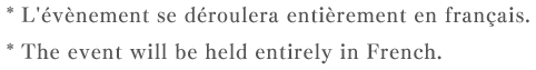 * L'évènement se déroulera entièrement en français. * The event will be held entirely in French.